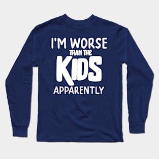 I'm worse than the kids apprently - funny dad tshirt Long Sleeve T-Shirt